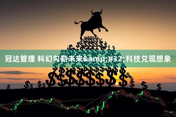 冠达管理 科幻勾勒未来&#32;科技兑现想象
